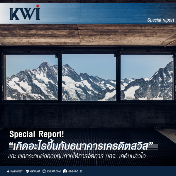 Special Report: เกิดอะไรขึ้นกับธนาคารเครดิตสวิส และผลกระทบต่อกองทุนภายใต้การจัดการของ บลจ. เคดับบลิวไอ